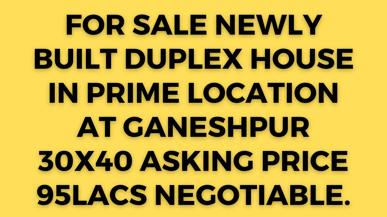 For Sale Newly Built Duplex House in prime Location at Ganeshpur 30x40 Asking Price 95lacs Negotiable.